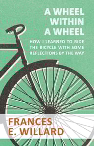 Wheel within a Wheel - How I learned to Ride the Bicycle with Some Reflections by the Way