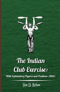 Indian Club Exercise: With Explanatory Figures and Positions (1866)