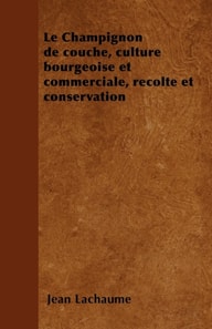 Champignon de couche, culture bourgeoise et commerciale, rA(c)colte et conservation