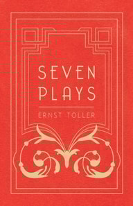 Seven Plays - Comprising, The Machine-Wreckers, Transfiguration, Masses and Man, Hinkemann, Hoppla! Such is Life, The Blind Goddess, Draw the Fires!