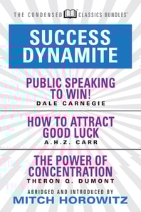 Success Dynamite (Condensed Classics): featuring Public Speaking to Win!, How to Attract Good Luck, and The Power of Concentration