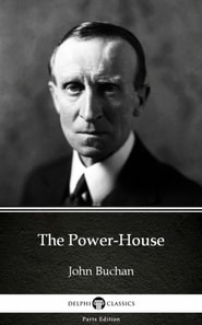 Power-House by John Buchan - Delphi Classics (Illustrated)