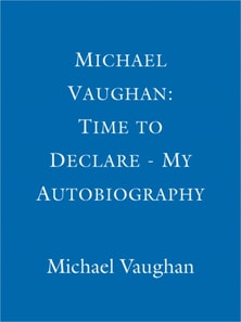 Michael Vaughan: Time to Declare - My Autobiography