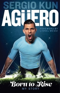 Sergio Kun Aguero : Born To Rise - My Story