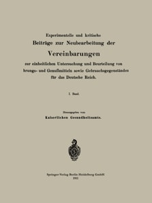 Experimentelle und kritische Beiträge zur Neubearbeitung der Vereinbarungen zur einheitlichen Untersuchung und Beurteilung von Nahrungs- und Genußmitteln sowie Gebrauchsgegenständen für das Deutsche Reich