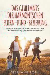 Das Geheimnis der harmonischen Eltern-Kind-Beziehung