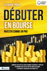LES ACTIONS POUR DÉBUTANTS EN BOURSE: Le guide de l'investisseur en actions et ETF. Comment faire de bons placements financiers, générer un revenu passif et accéder à l'indépendance financière!