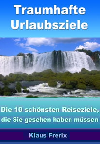 Traumhafte Urlaubsziele - Die 10 schönsten Reiseziele, die Sie gesehen haben müssen