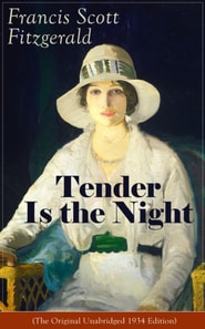 Tender Is the Night (The Original Unabridged 1934 Edition) : Autobiographical Novel from the author of The Great Gatsby, The Beautiful and Damned, The Curious Case of Benjamin Button and Babylon Revis