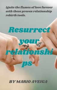 Resurrect Your Relationships  &  Ignite the Flames of Love Forever With These Proven Relationship Rebirth Tools.