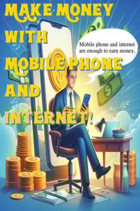 Make Money with Just Your Mobile Phone and Internet