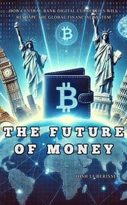 Future of Money: How Central Bank Digital Currencies Will Reshape The Global Financial System