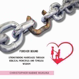 Forever Bound: Strengthening Marriages through Biblical Principles and Timeless Wisdom