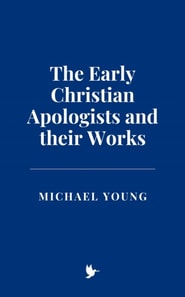 Early Christian Apologists and their Works