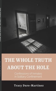 Whole Truth About The Hole. Confessions of Inmates in Solitary Confinement