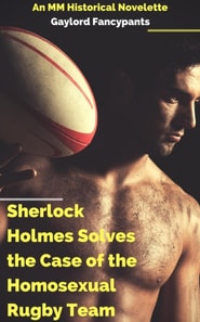 Sherlock Holmes Solves the Case of the Homosexual Rugby Team: An MM Historical Novelette