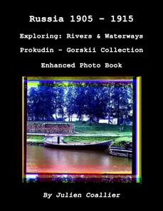 Russia 1905: 1915 - Exploring: Rivers & Waterways - Prokudin - Gorskii Collection - Enhanced Photo Book