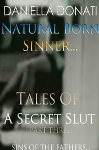 Natural Born Sinner - Tales Of A Secret Slut - Part Three: Sins Of The Fathers