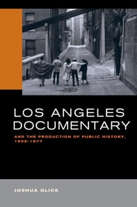 Angeles Documentary and the Production of Public History, 1958-1977