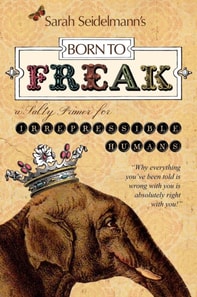 Born to FREAK:  A Salty Primer for Irrepressible Humans