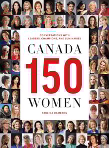 Canada 150 Women: Conversations with Leaders, Champions, and Luminaries