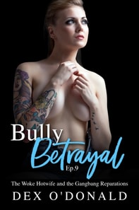 Bully Betrayal Ep. 9: The Woke Hotwife and the Gangbang Reparations