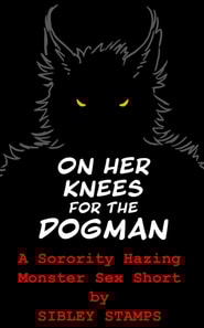 On Her Knees For The Dogman: A Sorority Hazing Monster Sex Short