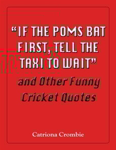 &quote;If the Poms Bat First, Tell the Taxi to Wait&quote; and Other Funny Cricket Quotes