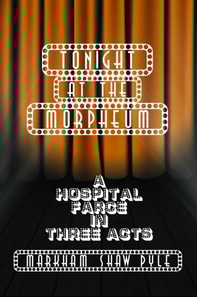 Tonight at the Morpheum: A Hospital Farce in Three Acts