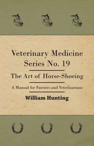 Veterinary Medicine Series No. 19 - The Art Of Horse-Shoeing - A Manual For Farriers And Veterinarians
