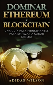 Dominar Ethereum y Blockchain: una guía para principiantes para empezar a ganar dinero