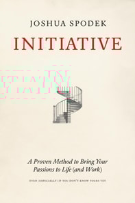 Initiative: A Proven Method to Bring Your Passions to Life (and Work)