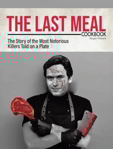 Last Meal Cookbook: The Story of the Most Notorious Killers Told on a Plate