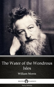 Water of the Wondrous Isles by William Morris - Delphi Classics (Illustrated)