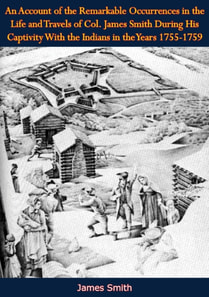 Account of the Remarkable Occurrences in the Life and Travels of Col. James Smith