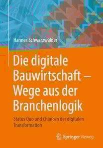 Die digitale Bauwirtschaft - Wege aus der Branchenlogik 