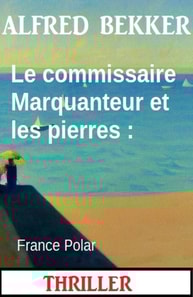 Le commissaire Marquanteur et les pierres : France Polar