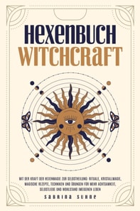 Hexenbuch: WITCHCRAFT - Mit der Kraft der Hexenmagie zur Selbstheilung: Rituale, Kristallmagie, magische Rezepte, Techniken und Übungen für mehr Achtsamkeit, Selbstliebe und Wohlstand im eigenen Leben