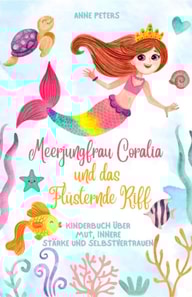 Meerjungfrau Coralia und das Flüsternde Riff: Kinderbuch über Mut, innere Stärke und Selbstvertrauen