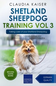 Shetland Sheepdog Training Vol 3 - Taking care of your Shetland Sheepdog: Nutrition, common diseases and general care of your Shetland Sheepdog