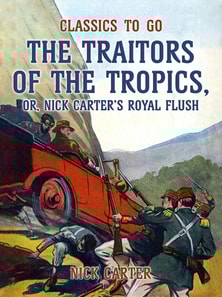 Traitors of the Tropics, or, Nick Carter's Royal Flush