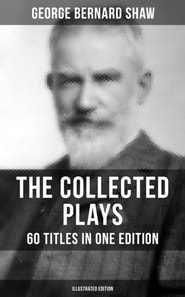Collected Plays of George Bernard Shaw - 60 Titles in One Edition (Illustrated Edition)