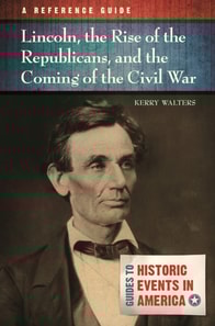 Lincoln, the Rise of the Republicans, and the Coming of the Civil War