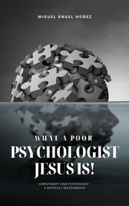 What a Poor Psychologist Jesus Is! Christianity and Psychology: A Difficult Relationship