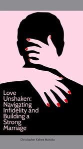 Love Unshaken: Navigating Infidelity and Building a Strong Marriage