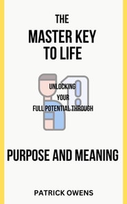 Master Key to Life: Unlocking Your Full Potential Through Purpose and Meaning