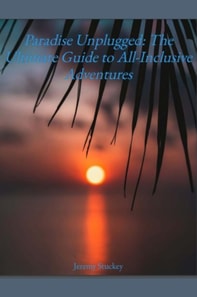 Paradise Unplugged: The Ultimate Guide to All-Inclusive Adventures