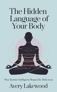 Hidden Language of Your Body: How Somatic Intelligence Shapes Our Daily Lives