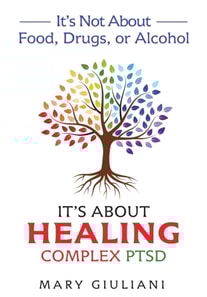 It's Not About Food, Drugs, or Alcohol: It's About Healing Complex PTSD