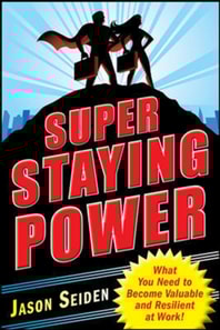 Super Staying Power: What You Need to Become Valuable and Resilient at Work